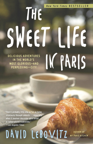 The Sweet Life in Paris (Delicious Adventures in the World's Most Glorious - and Perplexing - City) by David Lebovitz, 9780767928892