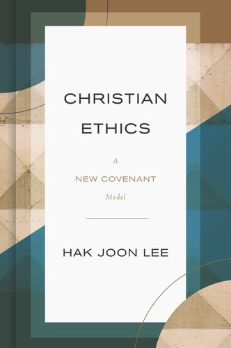 Christian Ethics (A New Covenant Model) by Hak Joon Lee, 9780802876874 Christian Ethics (A New Covenant Model) by Hak Joon Lee, 9780802876874