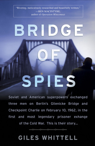 Bridge of Spies (A True Story of the Cold War) by Giles Whittell, 9780767931083