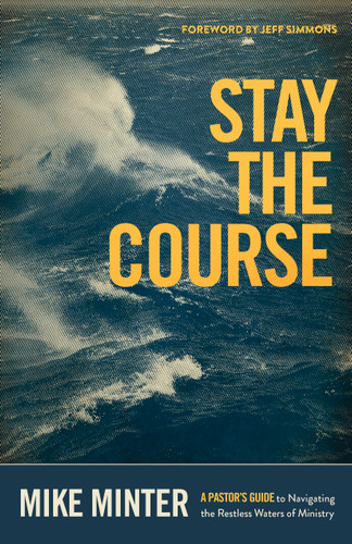 Stay the Course (A Pastor's Guide to Navigating the Restless Waters of Ministry) by Mike Minter, Jeff Simmons, 9781087758794