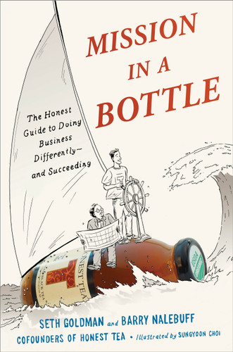 Mission in a Bottle (The Honest Guide to Doing Business Differently--and Succeeding) by Seth Goldman, Barry Nalebuff, Sungyoon Choi, 9780770437497 Mission in a Bottle (The Honest Guide to Doing Business Differently--and Succeeding) by Seth Goldman, Barry Nalebuff, Sungyoon Choi, 9780770437497