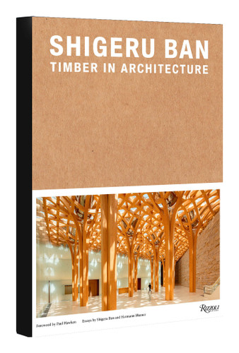 Shigeru Ban: Timber in Architecture by Laura Britton, Vittorio Lovato, Shigeru Ban, Hermann Blumen, Paul Hawken, 9780847872220