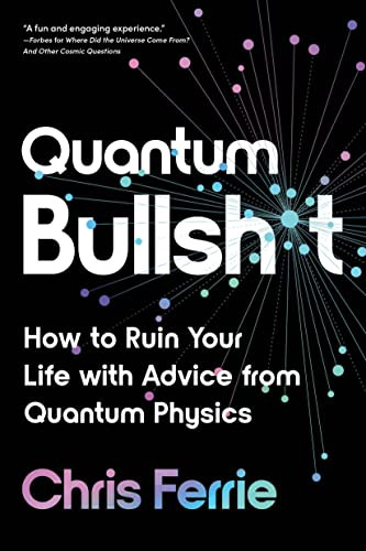 Quantum Bullsh*t (How to Ruin Your Life with Advice from Quantum Physics) by Chris Ferrie, 9781728266053