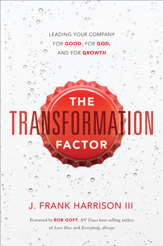 The Transformation Factor (Leading Your Company for Good, for God, and for Growth) by J. Frank Harrison III, 9781626348448