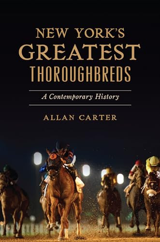 New York's Greatest Thoroughbreds (A Contemporary History) by Robert Allan Carter, 9781467149211