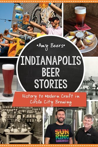 Indianapolis Beer Stories (History to Modern Craft in Circle City Brewing) by Amy Beers, 9781467144773