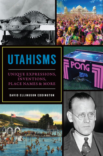 Utahisms (Unique Expressions, Inventions, Place Names & More) by David Eddington, 9781467152440