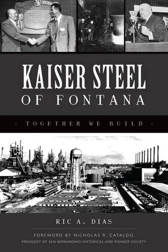 Kaiser Steel of Fontana (Together We Build) by Ric A. Dias, Nicholas R. Cataldo, 9781467151498
