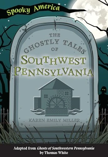 The Ghostly Tales of Southwest Pennsylvania by Karen Emily Miller, Thomas White, 9781467198813