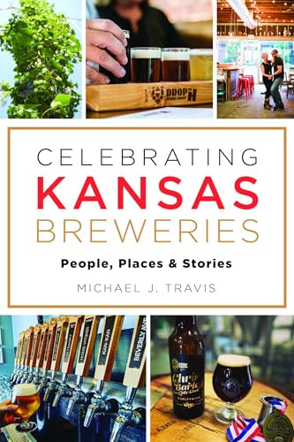 Celebrating Kansas Breweries (People, Places & Stories) by Michael J. Travis, 9781467151924