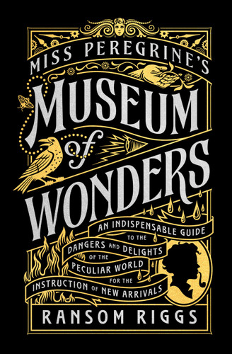 Miss Peregrine's Museum of Wonders (An Indispensable Guide to the Dangers and Delights of the Peculiar World for theInstruction of New Arrivals) by Ransom Riggs, 9780399538568