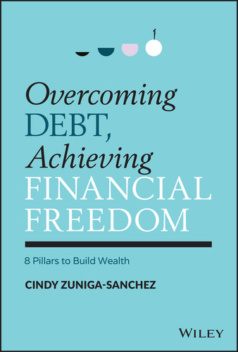 Overcoming Debt, Achieving Financial Freedom (8 Pillars to Build Wealth) by Cindy Zuniga-Sanchez, 9781119902324