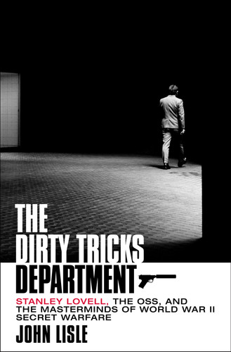 The Dirty Tricks Department (Stanley Lovell, the OSS, and the Masterminds of World War II Secret Warfare) by John Lisle, 9781250280244
