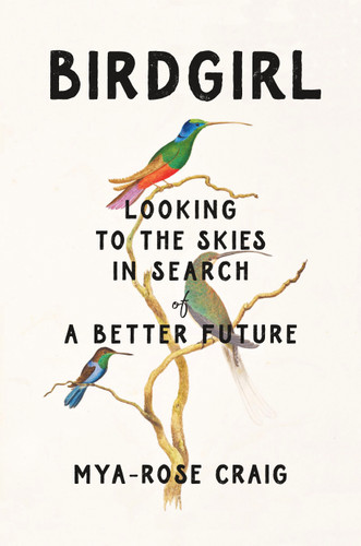 Birdgirl (Looking to the Skies in Search of a Better Future) by Mya-Rose Craig, 9781250807670