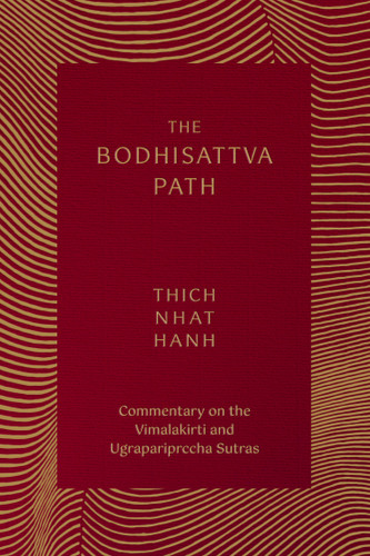 The Bodhisattva Path (Commentary on the Vimalakirti and Ugrapariprccha Sutras) by Thich Nhat Hanh, Sister Annabel Laity, 9781952692338