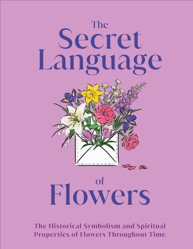 The Secret Language of Flowers (The Historical Symbolism and Spiritual Properties of Flowers Throughout Time) - 9780744069778 by DK, 9780744069778
