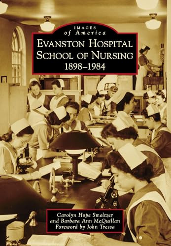 Evanston Hospital School of Nursing (1898-1984) by Carolyn Hope Smeltzer, Barbara Ann McQuillan, 9781467108737
