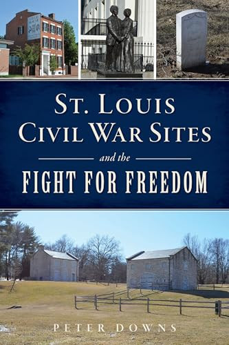 St. Louis Civil War Sites and the Fight for Freedom by Peter Downs, 9781467152723