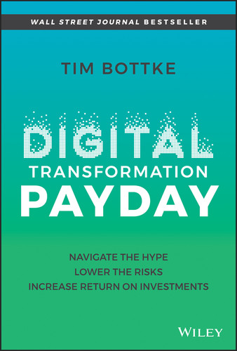 Digital Transformation Payday (Navigate the Hype, Lower the Risks, Increase Return on Investments) by Tim Bottke, 9781119894179
