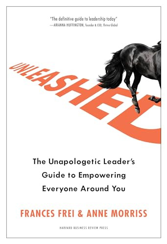 Unleashed (The Unapologetic Leader's Guide to Empowering Everyone Around You) by Frances Frei, Anne Morriss, 9781633697041