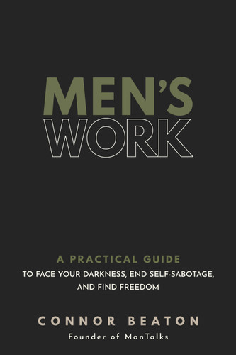 Men's Work (A Practical Guide to Face Your Darkness, End Self-Sabotage, and Find Freedom) by Connor Beaton, 9781683649908