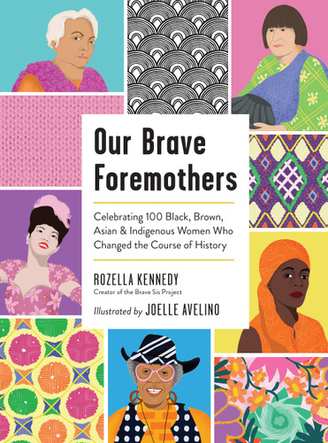 Our Brave Foremothers (Celebrating 100 Black, Brown, Asian, and Indigenous Women Who Changed the Course of History) by Rozella Kennedy, Joelle Avelino, 9781523514557 Our Brave Foremothers (Celebrating 100 Black, Brown, Asian, and Indigenous Women Who Changed the Course of History) by Rozella Kennedy, Joelle Avelino, 9781523514557