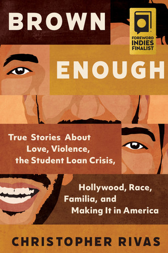 Brown Enough (True Stories About Love, Violence, the Student Loan Crisis, Hollywood, Race, Familia, and Making It in America) by Christopher Rivas, 9781955905046