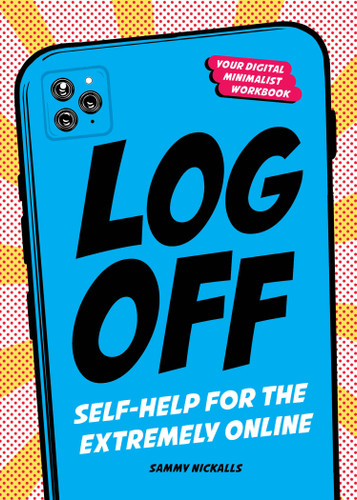Log Off (Digital Detox for the Extremely Online) by Sammy Nickalls, 9781632174116