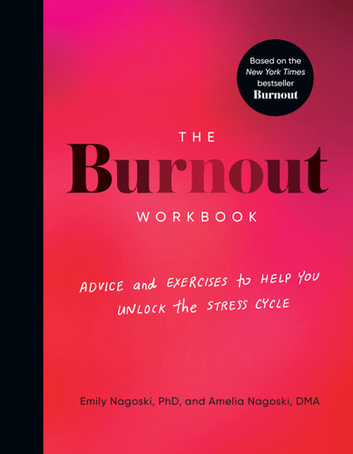 The Burnout Workbook (Advice and Exercises to Help You Unlock the Stress Cycle) by Amelia Nagoski, DMA, Emily Nagoski, PhD, 9780593578377