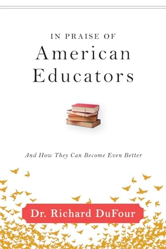 In Praise of American Educators (And How They Can Become Even Better) by Richard DuFour, 9781942496571