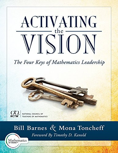 Activating the Vision (The Four Keys of Mathematics Leadership (From Team Leaders to Teachers)) by Bill Barnes, Mona Toncheff, 9781942496946