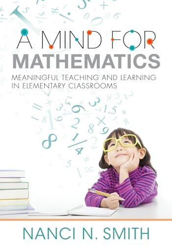 Mind for Mathematics, A (Meaningful Teaching and Learning in Elementary Classrooms-useful classroom tactics and examples for K-6 math) by Nanci N. Smith, 9781943874002
