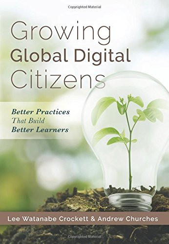 Growing Global Digital Citizens (Better Practices That Build Better Learners) by Lee Crockett, Andrew Churches, 9781945349119