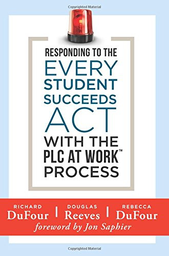 Responding to the Every Student Succeeds Act With the PLC at Work ™ Process ((Integrating ESSA and Professional Learning Communities)) by Richard DuFour, Douglas Reeves, Rebecca DuFour, 9781945349072