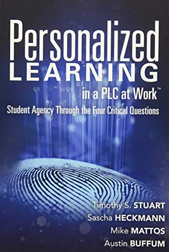 Personalized Learning in a PLC at Work TM (Student Agency Through the Four Critical Questions (Develop Innovative PLC- and RTI-Based Personalized Learning Programs)) by Timothy S. Stuart, Sascha Heckmann, Mike Mattos, Austin Buffum, 9781942496595