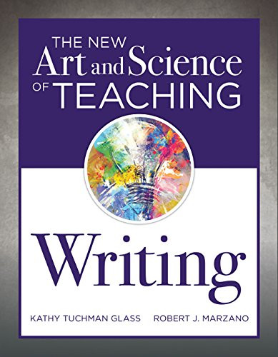 New Art and Science of Teaching Writing ((Research-Based Instructional Strategies for Teaching and Assessing Writing Skills)) by Kathy Tuchman Glass, Robert J. Marzano, 9781945349362