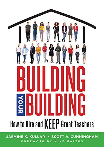 Building Your Building (How to Hire and Keep Great Teachers (Your Guide to Recruiting and Retaining Teachers)) by Jasmine K. Kullar, Scott A. Cunningham, 9781947604810