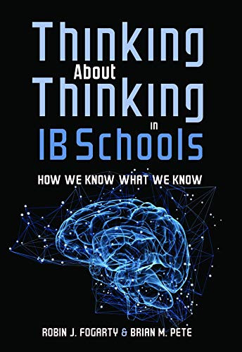 Thinking About Thinking in IB Schools (How We Know What We Know (A teaching strategies guide for rigorous curriculum in International Baccalaureate schools)) by Robin J. Fogarty, Brian M. Pete, 9781951075378