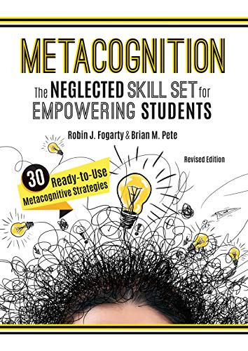 Metacognition (The Neglected Skill Set for Empowering Students, Revised Edition (Your planning guide to teaching mindful, reflective, proficient thinkers and problem solvers)) by Robin J. Fogarty, Brian M. Pete, 9781951075354