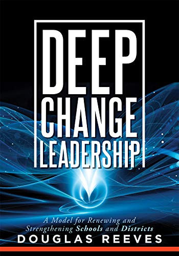 Deep Change Leadership (A Model for Renewing and Strengthening Schools and Districts (A resource for effective school leadership and change efforts)) by Douglas Reeves, 9781952812071 Deep Change Leadership (A Model for Renewing and Strengthening Schools and Districts (A resource for effective school leadership and change efforts)) by Douglas Reeves, 9781952812071