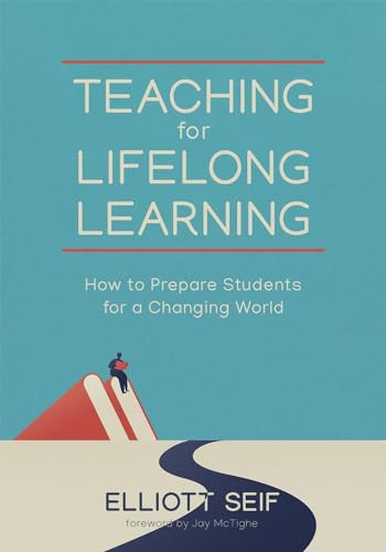 Teaching for Lifelong Learning (How to Prepare Students for a Changing World) by Elliott Seif, 9781951075477