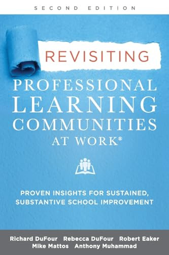 Revisiting Professional Learning Communities at Work® (Proven Insights for Sustained, Substantive School Improvement, Second Edition) by Richard DuFour, Rebecca DuFour, Robert Eaker, Mike Mattos, Anthony Muhammad, 9781952812576
