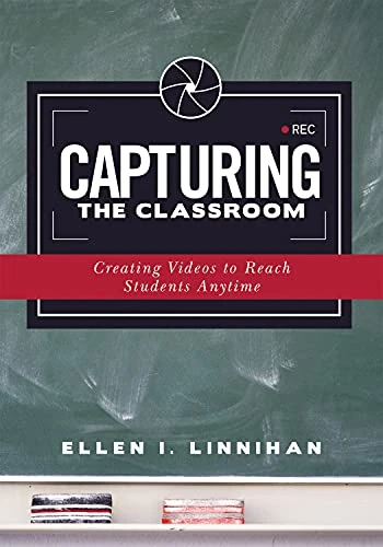 Capturing the Classroom (Creating Videos to Reach Students Anytime) by Ellen I. Linnihan, 9781952812057