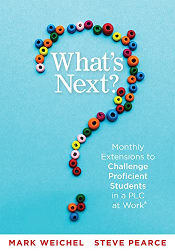 What's Next (Monthly Extensions to Challenge Proficient Students in a PLC (A Complete Guide to Implement PLC Question Four with Ease)) by Mark Weichel, Steve Pearce, 9781951075835