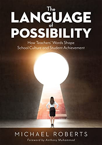 Language of Possibility (How Teachers' Words Shape School Culture and Student Achievement (Increase empathic communication in your classroom)) by Michael Roberts, 9781949539387