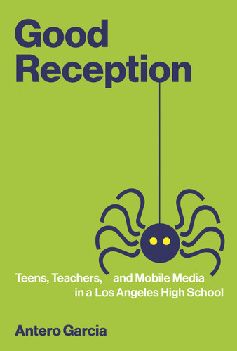 Good Reception (Teens, Teachers, and Mobile Media in a Los Angeles High School) - 9780262545785 by Antero Garcia
