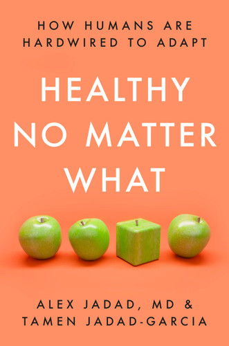 Healthy No Matter What (How Humans Are Hardwired to Adapt) by Alex Jadad, Tamen Jadad-Garcia, 9780593240823