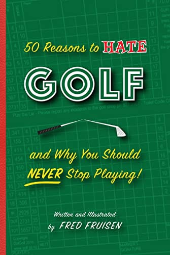 50 Reasons to Hate Golf and Why You Should Never Stop Playing by Fred Fruisen, Chris Rodell, 9781938093869