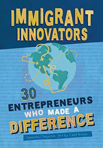 Immigrant Innovators: 30 Entrepreneurs Who Made a Difference by Samantha Chagollan, Calef Brown, 9781950500277 Immigrant Innovators: 30 Entrepreneurs Who Made a Difference by Samantha Chagollan, Calef Brown, 9781950500277