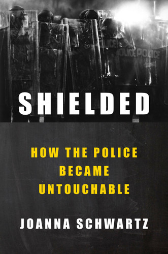 Shielded (How the Police Became Untouchable) by Joanna Schwartz, 9780593299364